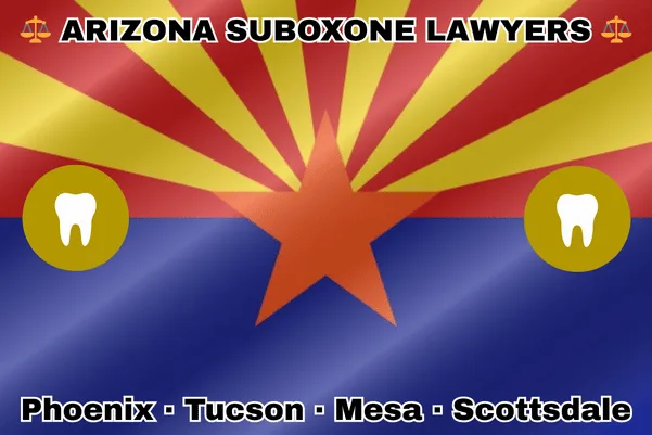 ARIZONA SUBOXONE LAWYERS: Phoenix, Tucson, Mesa, and Scottsdale text on AZ state flag with extracted teeth near red and yellow rays with a copper star above a blue field