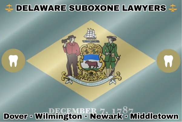 DELAWARE SUBOXONE LAWYERS: Dover, Wilmington, Newark, and Middletown text on DE state flag with extracted teeth near a farmer and soldier flanking a shield, animal, boat and wheat.