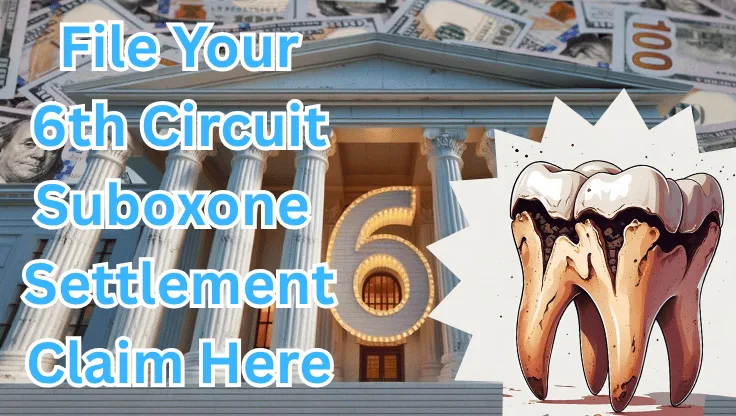 File Your 6th Circuit Suboxone Settlement Claim Here text on depiction of Sixth Circuit court with decayed tooth and high value cash backdrop.